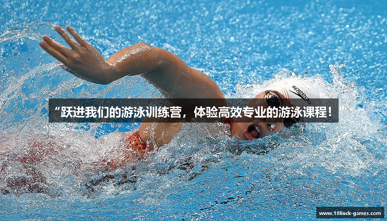 “跃进我们的游泳训练营，体验高效专业的游泳课程！”